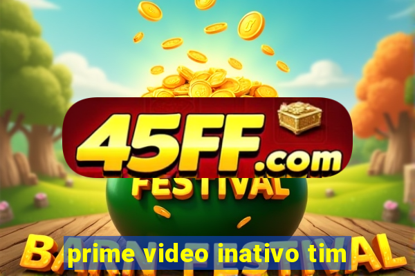 prime video inativo tim